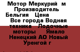 Мотор Меркурий 5м › Производитель ­ Бельгия › Цена ­ 30 000 - Все города Водная техника » Лодочные моторы   . Ямало-Ненецкий АО,Новый Уренгой г.